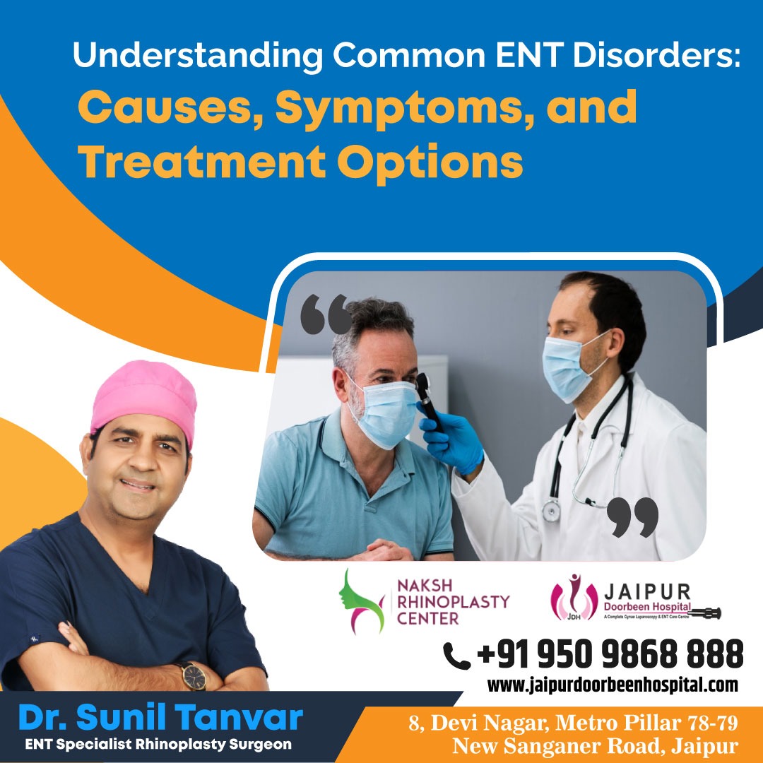 Understanding Common ENT Disorders: Causes, Symptoms, and Treatment Options