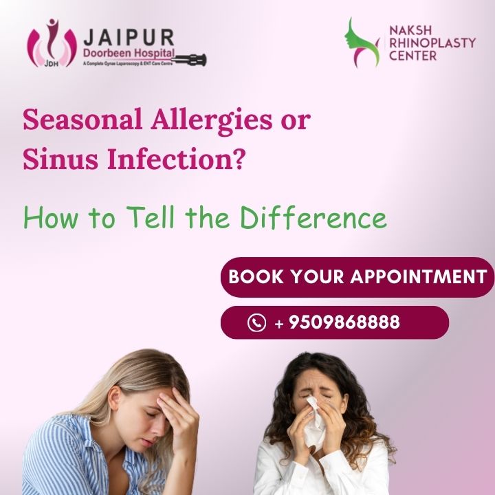 Seasonal Allergies or Sinus Infection? How to Tell the Difference