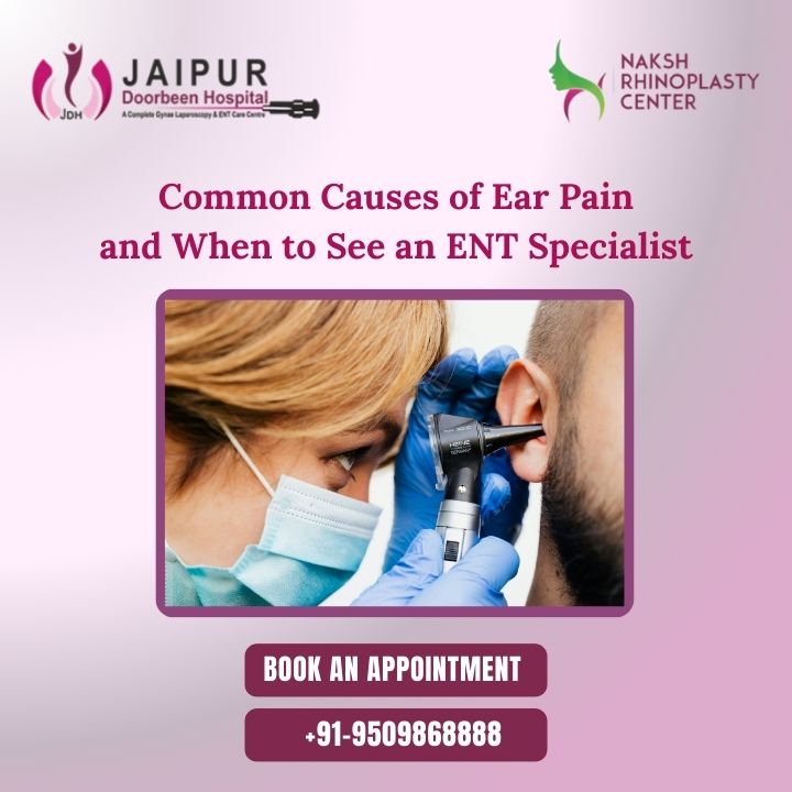 Common Causes of Ear Pain and When to See an ENT Specialist