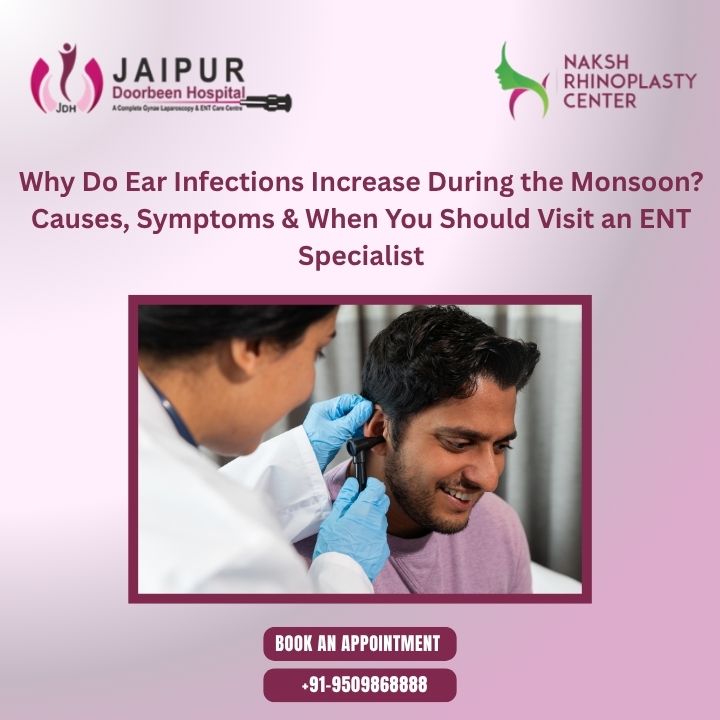 Why Do Ear Infections Increase During the Monsoon? Causes, Symptoms & When You Should Visit an ENT Specialist